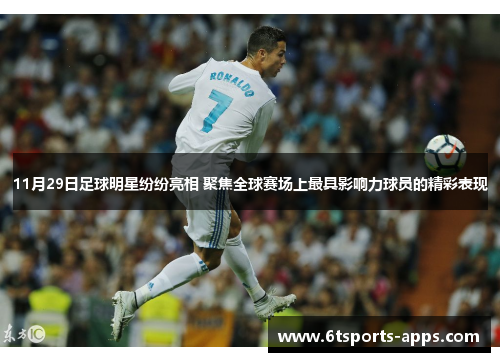 11月29日足球明星纷纷亮相 聚焦全球赛场上最具影响力球员的精彩表现