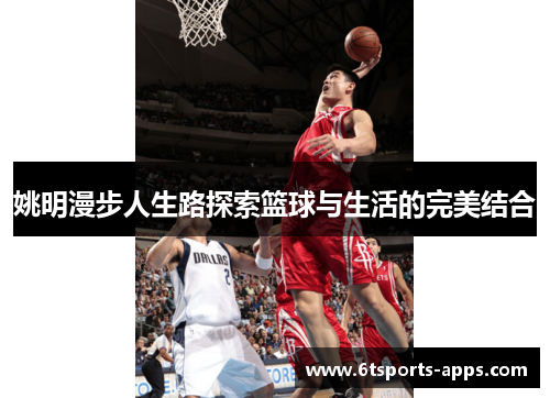 姚明漫步人生路探索篮球与生活的完美结合