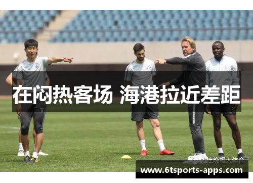 在闷热客场 海港拉近差距